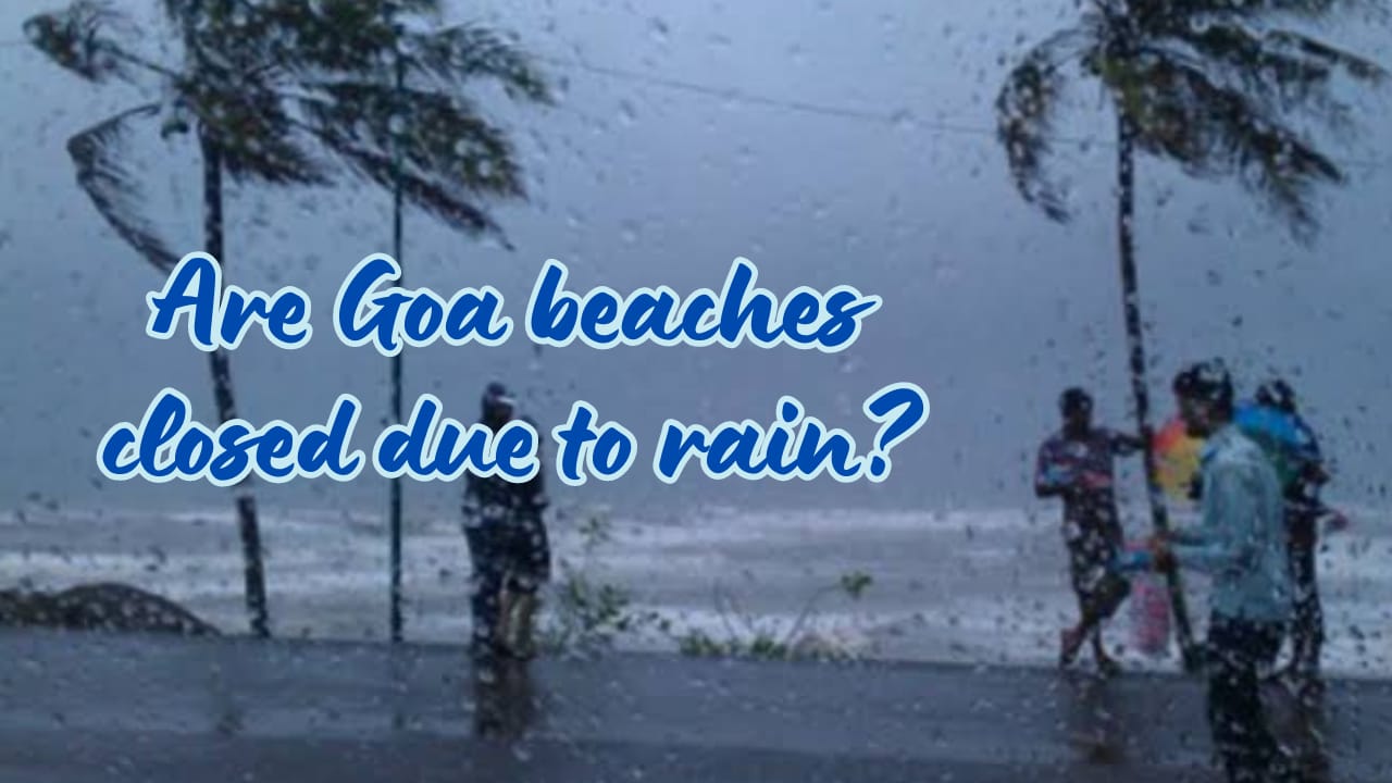 Are Goa beaches closed due to rain?